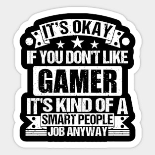 Gamer lover It's Okay If You Don't Like Gamer It's Kind Of A Smart People job Anyway Sticker